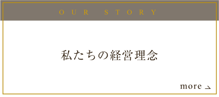 OUR STORY 私たちが挑み続ける経営理念