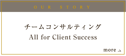 OUR STORY チームコンサルティングAll for Our Clients