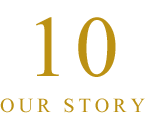 10 OUR STORY