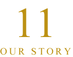11 OUR STORY