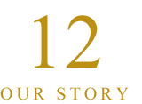 12 OUR STORY