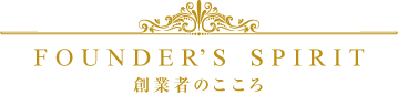 FOUNDER’S THEORY 創業者のこころ